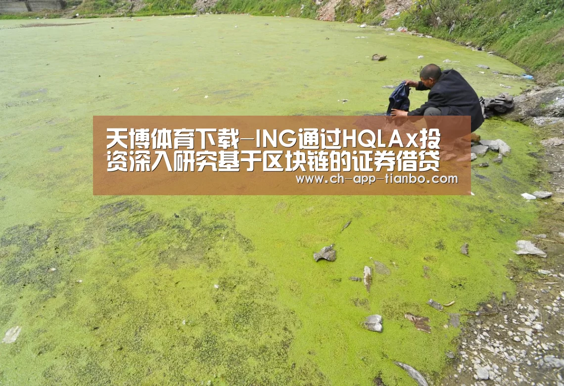 天博体育下载-ING通过HQLAx投资深入研究基于区块链的证券借贷