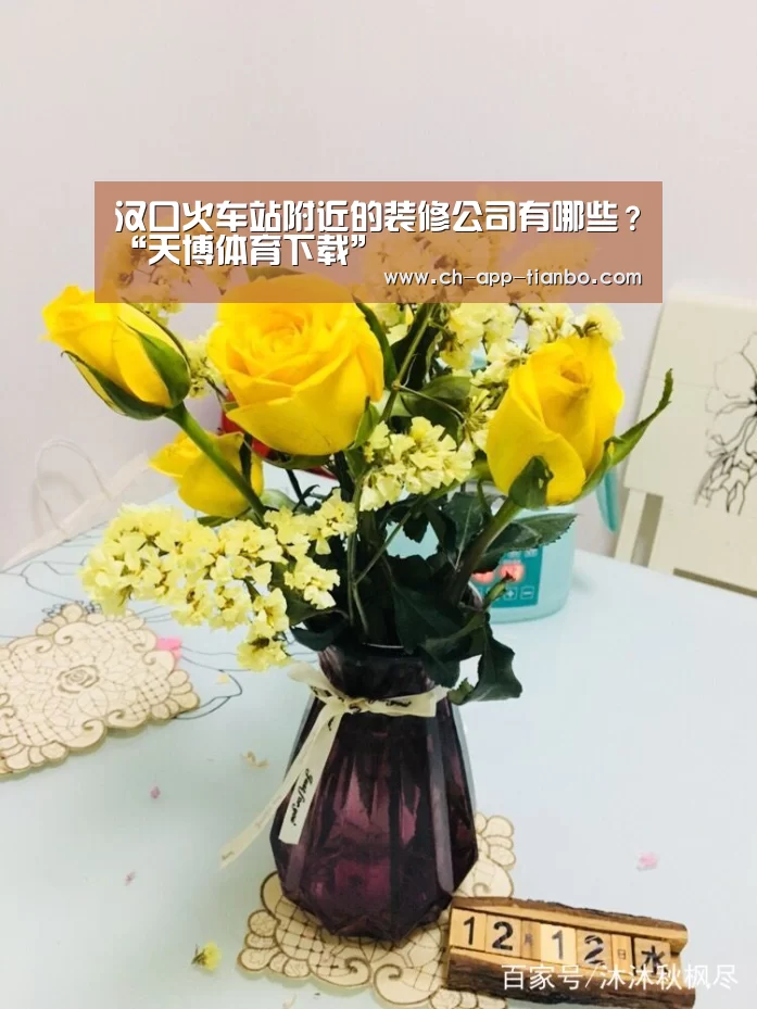 汉口火车站附近的装修公司有哪些?“天博体育下载”(图2) 天博体育app下载