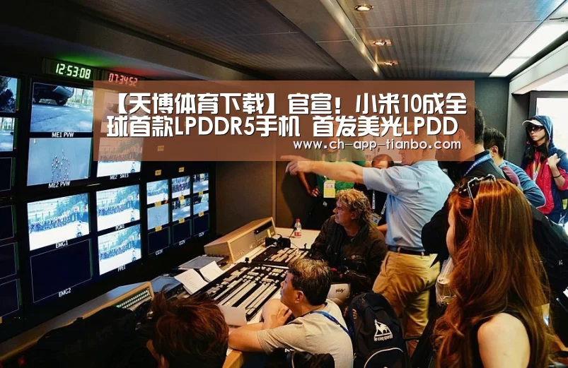 【天博体育下载】官宣！小米10成全球首款LPDDR5手机 首发美光LPDDR5芯
